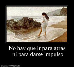 No hay que ir para atrás  ni para darse impulso