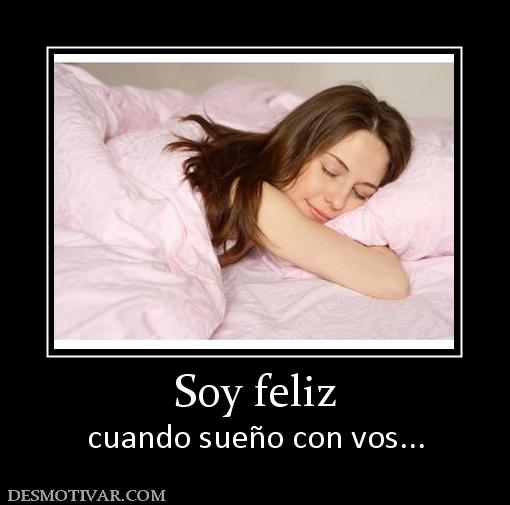 Soy feliz cuando sueño con vos...