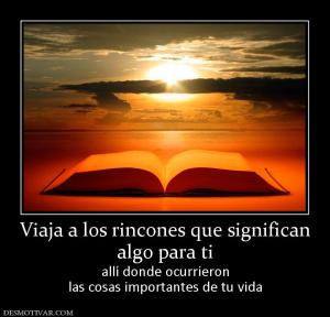 Viaja a los rincones que significan algo para ti allí donde ocurrieron las cosas importantes de tu vida