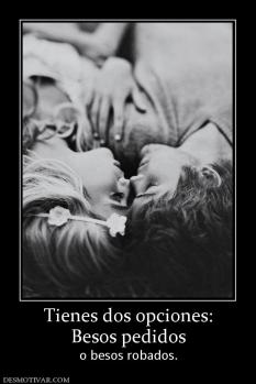Tienes dos opciones: Besos pedidos  o besos robados.