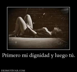 Primero mi dignidad y luego tú.