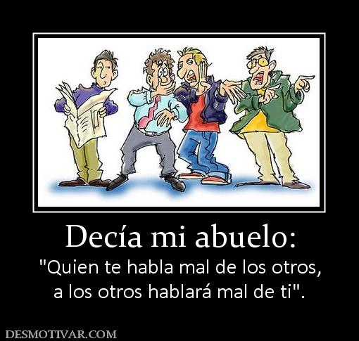 Decía mi abuelo:  a los otros hablará mal de ti