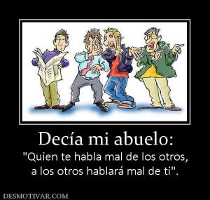 Decía mi abuelo:  a los otros hablará mal de ti