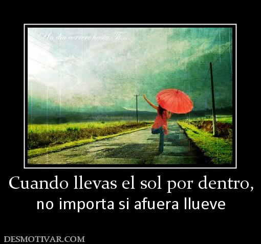 Cuando llevas el sol por dentro, no importa si afuera llueve