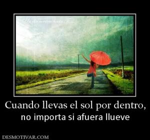 Cuando llevas el sol por dentro, no importa si afuera llueve