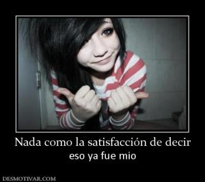 Nada como la satisfacción de decir eso ya fue mio