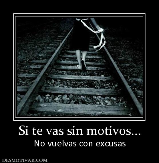 Si te vas sin motivos... No vuelvas con excusas