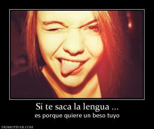 Si te saca la lengua ... es porque quiere un beso tuyo