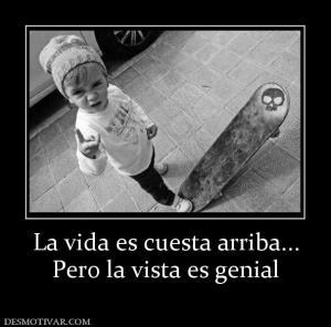 La vida es cuesta arriba... Pero la vista es genial