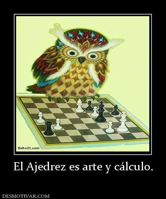 El Ajedrez es arte y cálculo.