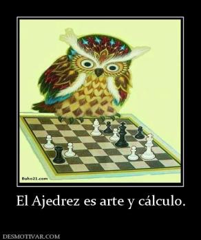 El Ajedrez es arte y cálculo.