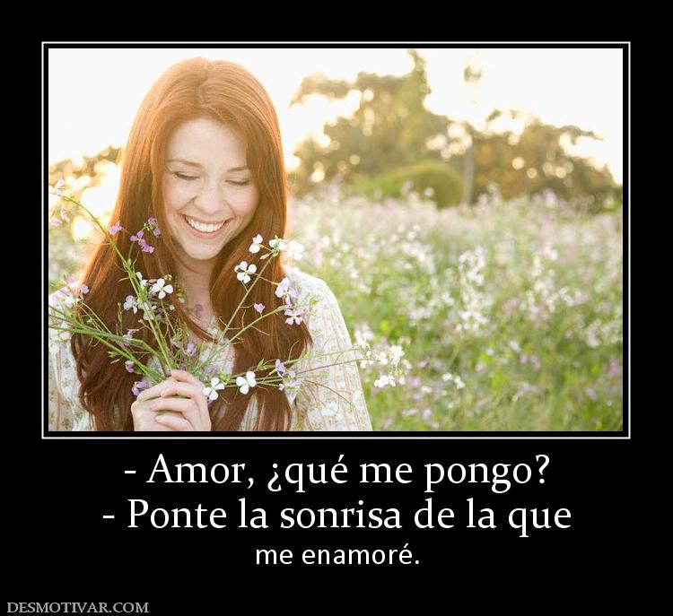 - Amor, ¿qué me pongo? - Ponte la sonrisa de la que me enamoré.