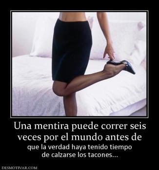 Una mentira puede correr seis veces por el mundo antes de que la verdad haya tenido tiempo de calzarse los tacones...