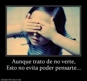 Aunque trato de no verte, Esto no evita poder pensarte...