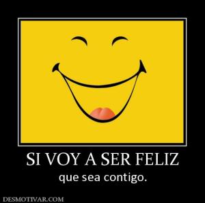 SI VOY A SER FELIZ que sea contigo.