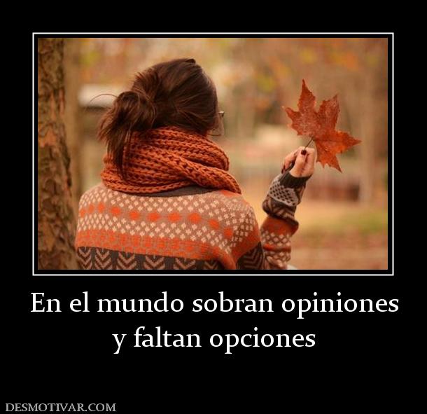 En el mundo sobran opiniones y faltan opciones