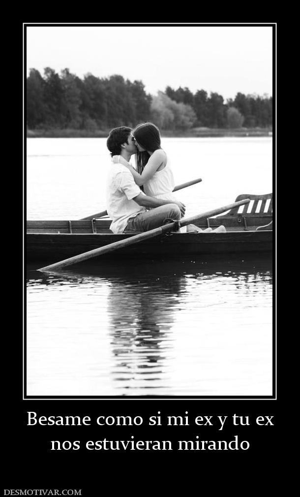 Besame como si mi ex y tu ex nos estuvieran mirando