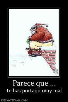 Parece que ... te has portado muy mal