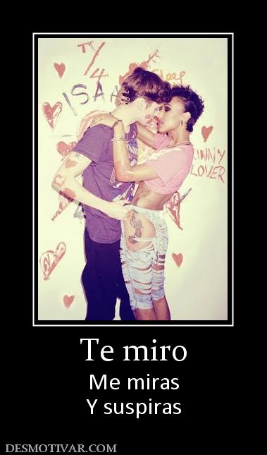 Te miro Me miras Y suspiras