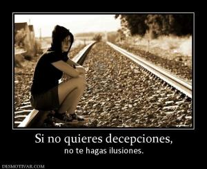 Si no quieres decepciones, no te hagas ilusiones.