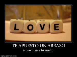 TE APUESTO UN ABRAZO a que nunca te suelto.
