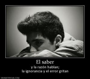 El saber y la razón hablan; la ignorancia y el error gritan