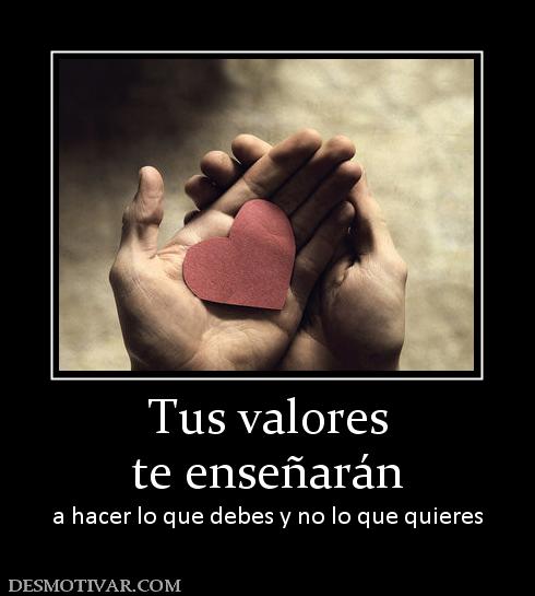Tus valores te enseñarán  a hacer lo que debes y no lo que quieres