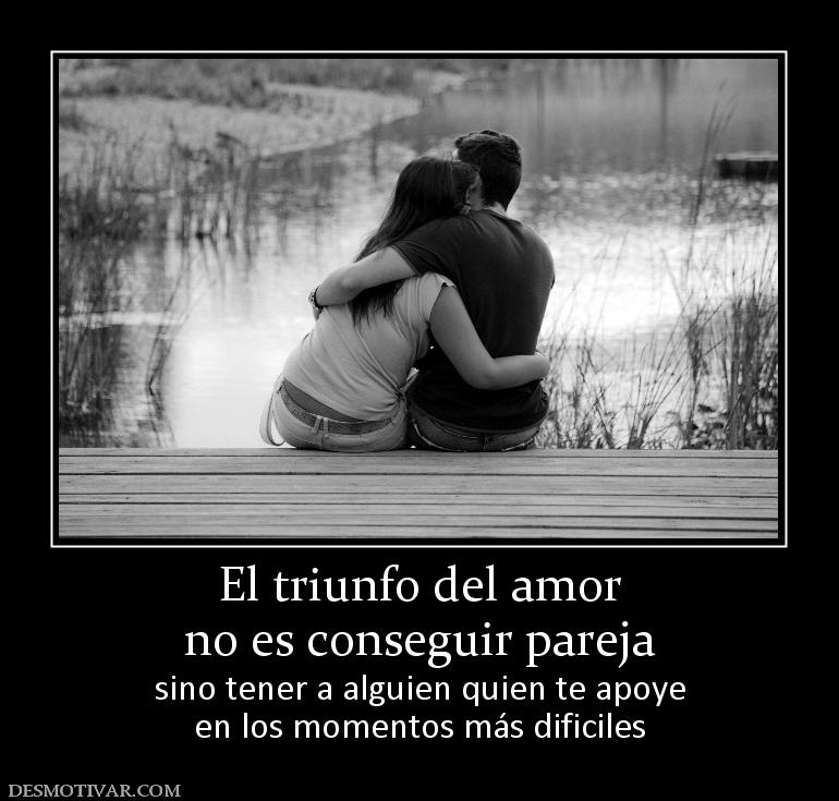 El triunfo del amor no es conseguir pareja sino tener a alguien quien te apoye en los momentos más dificiles