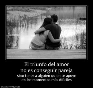El triunfo del amor no es conseguir pareja sino tener a alguien quien te apoye en los momentos más dificiles