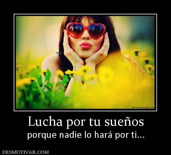 Lucha por tu sueños porque nadie lo hará por ti...