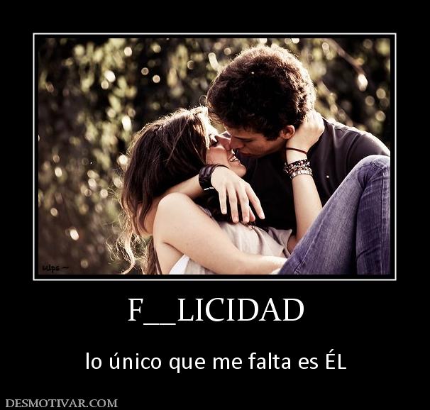 F__LICIDAD  lo único que me falta es ÉL