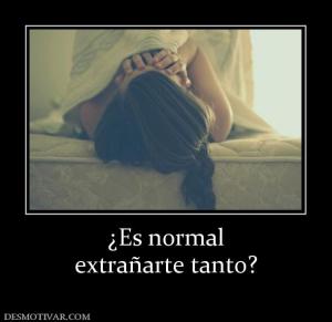 ¿Es normal extrañarte tanto?