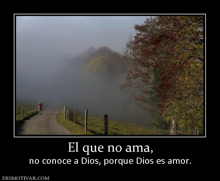 El que no ama, no conoce a Dios, porque Dios es amor.