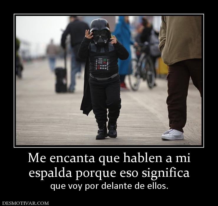 Me encanta que hablen a mi espalda porque eso significa que voy por delante de ellos.