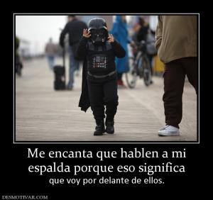 Me encanta que hablen a mi espalda porque eso significa que voy por delante de ellos.