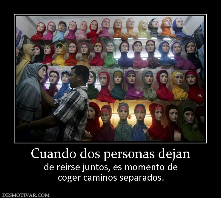 Cuando dos personas dejan de reírse juntos, es momento de coger caminos separados.