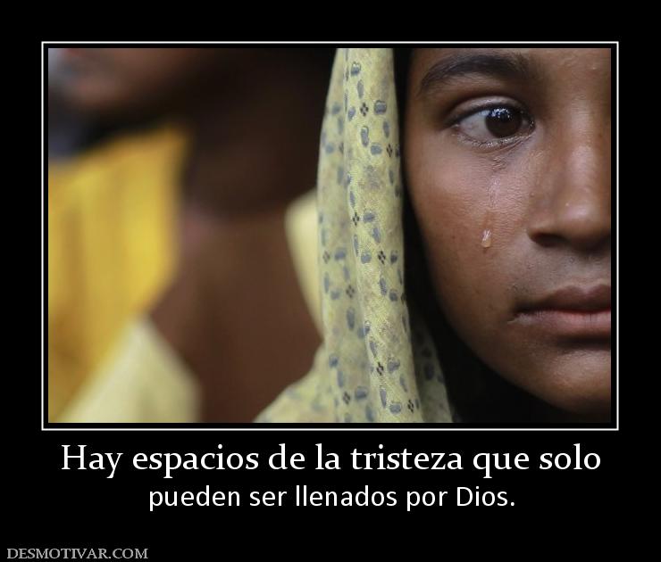 Hay espacios de la tristeza que solo pueden ser llenados por Dios.