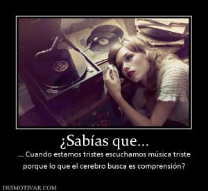 ¿Sabías que... ... Cuando estamos tristes escuchamos música triste porque lo que el cerebro busca es comprensión?