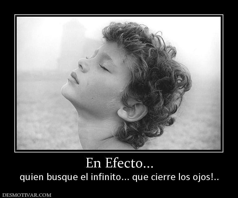 En Efecto... quien busque el infinito... que cierre los ojos!..