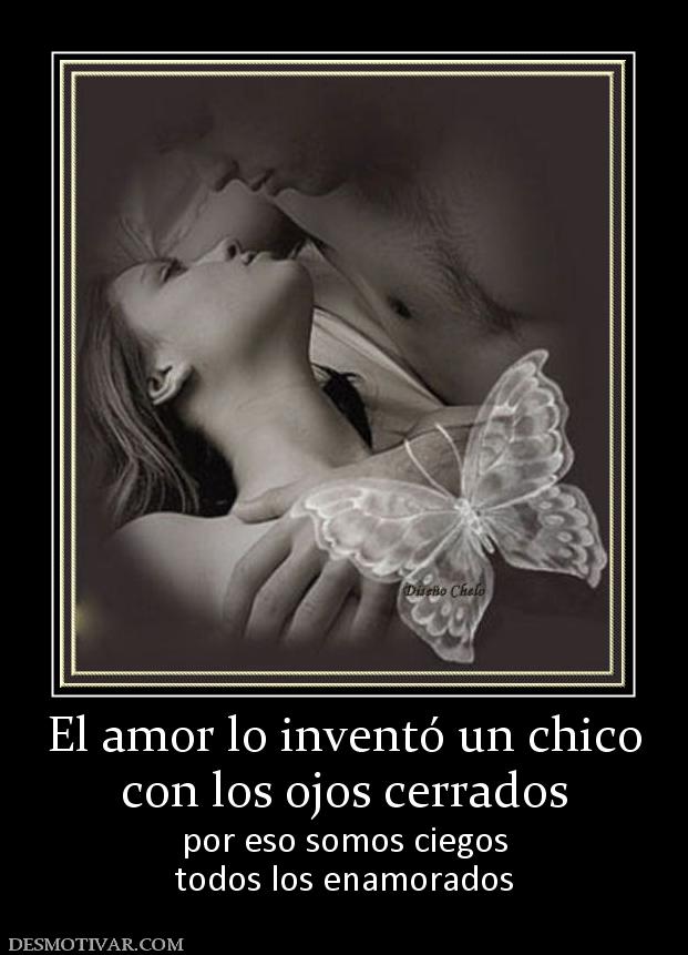 El amor lo inventó un chico con los ojos cerrados por eso somos ciegos todos los enamorados