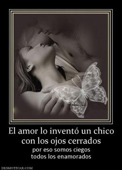 El amor lo inventó un chico con los ojos cerrados por eso somos ciegos todos los enamorados