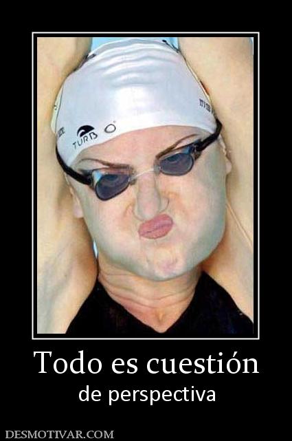 Todo es cuestión de perspectiva