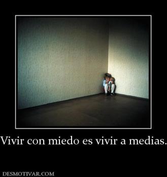 Vivir con miedo es vivir a medias.
