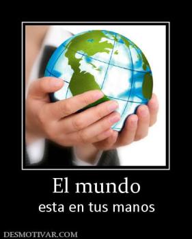 El mundo esta en tus manos