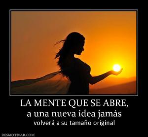 LA MENTE QUE SE ABRE, a una nueva idea jamás  volverá a su tamaño original