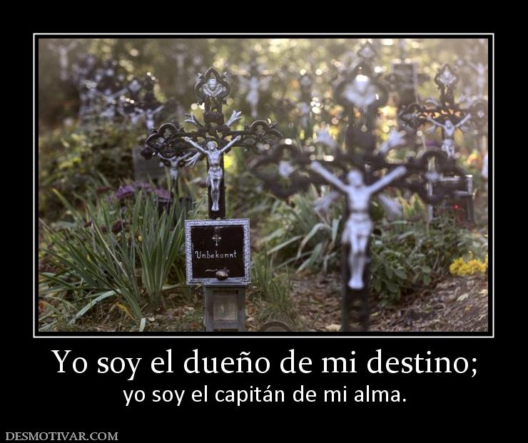 Yo soy el dueño de mi destino; yo soy el capitán de mi alma.