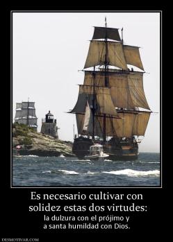 Es necesario cultivar con  solidez estas dos virtudes: la dulzura con el prójimo y a santa humildad con Dios.
