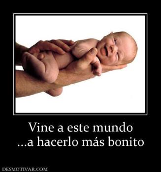 Vine a este mundo ...a hacerlo más bonito