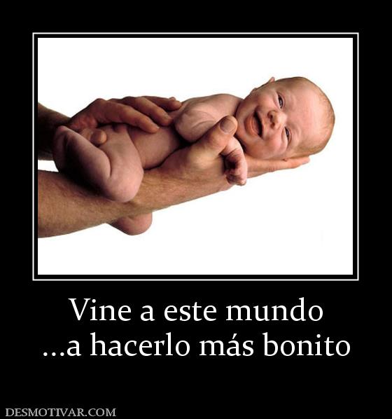 Vine a este mundo ...a hacerlo más bonito