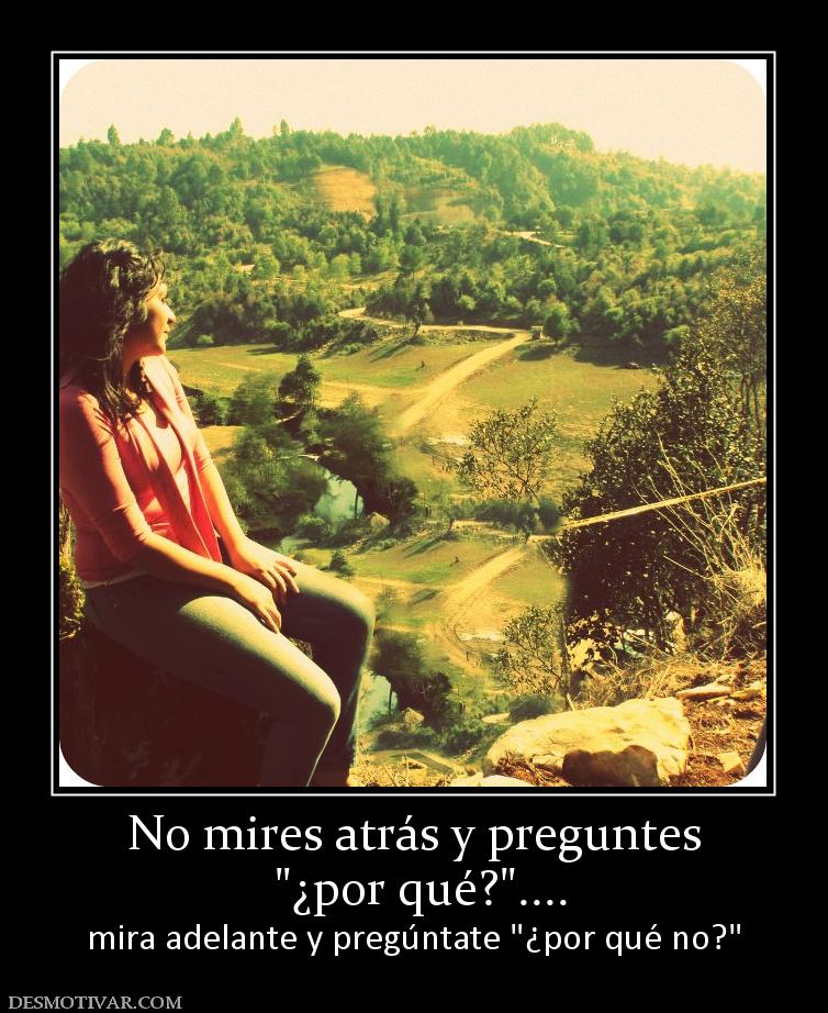 No mires atrás y preguntes   mira adelante y pregúntate